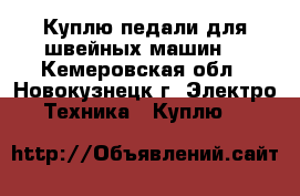 Куплю педали для швейных машин  - Кемеровская обл., Новокузнецк г. Электро-Техника » Куплю   